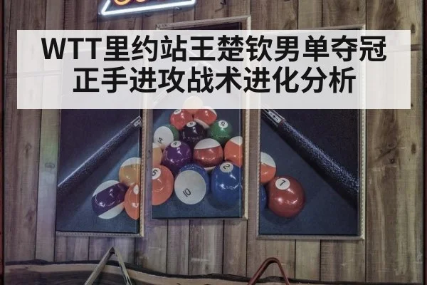 WTT里约站王楚钦男单夺冠正手进攻战术进化分析 | jiuyou