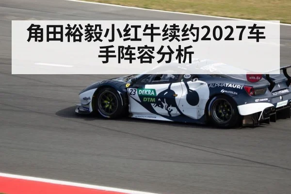 角田裕毅小红牛续约2027车手阵容分析 | jiuyou
