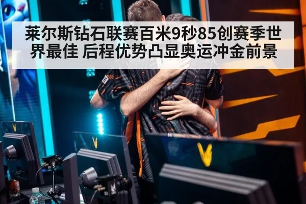莱尔斯钻石联赛百米9秒85创赛季世界最佳 后程优势凸显奥运冲金前景